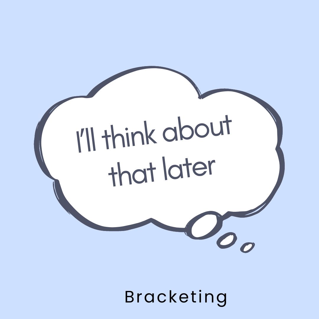 Thought bubble that says, "I'll think about that later." Caption says, "bracketing"